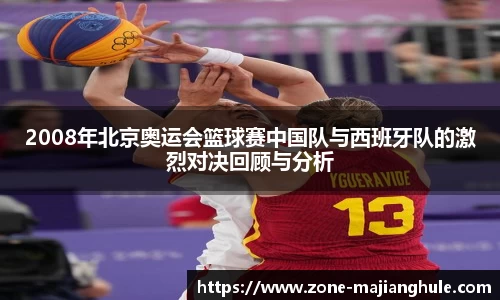 2008年北京奥运会篮球赛中国队与西班牙队的激烈对决回顾与分析